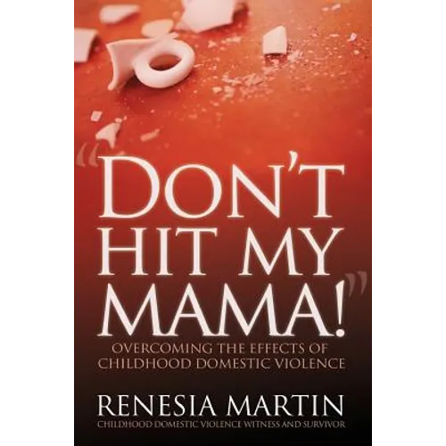 Don't Hit My Mama: Overcoming the Effects of Childhood Domestic Violence - Paperback