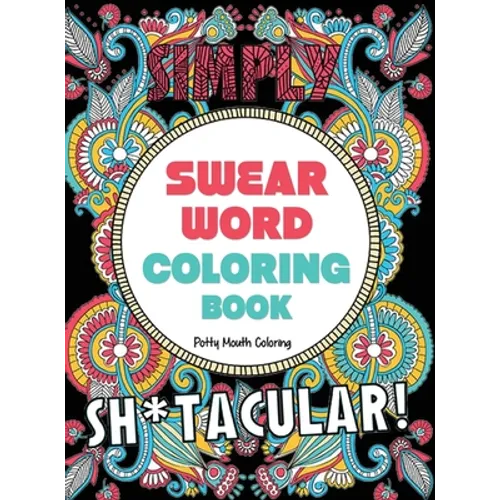 Swear Word Coloring Book: 40 Sh*tacular Sweary Designs for Adults - Sweary Mandalas, Sweary Animals & Flowers: Color Your Stress Away! - Hardcover