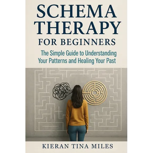 Schema Therapy for Beginners: The Simple Guide to Understanding Your Patterns and Healing Your Past - Paperback
