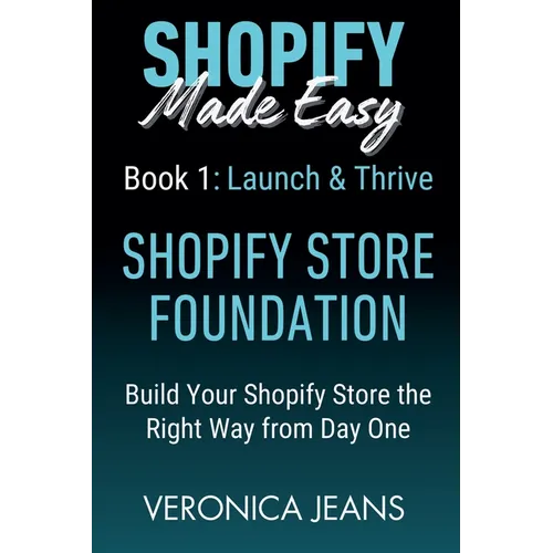Shopify Store Foundations - Launch & Thrive - Build Your Shopify Store the Right Way from Day One - Paperback