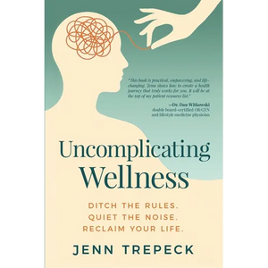 Uncomplicating Wellness: Ditch the Rules. Quiet the Noise. Reclaim Your Life. - Paperback