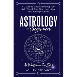 Astrology For Beginners: A Guide to Understanding Your Birth Chart, Star Sign, and Ideal Relationship Partner - Paperback