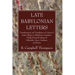 Late Babylonian Letters: Transliterations and Translations of a Series of Letters Written in Babylonian Cuneiform, Chiefly During the Reigns of - Paperback