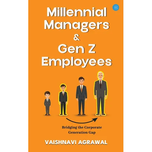 Millennial Managers & Gen Z Employees: Bridging the Corporate Generation Gap: Bridging the Corporate Generation Gap: Bridging the Corporate Generation - Paperback