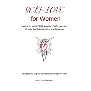 Self-Love for Women: Heal Your Inner Child, Awaken Self-Love, and Create the Relationships You Deserve - Paperback
