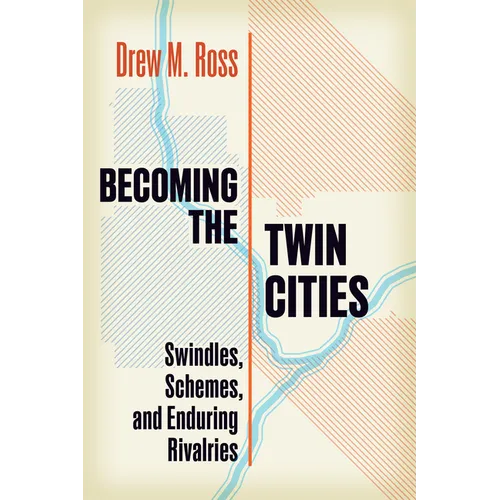 Becoming the Twin Cities: Swindles, Schemes, and Enduring Rivalries - Paperback