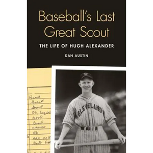 Baseball's Last Great Scout: The Life of Hugh Alexander - Hardcover
