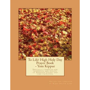 To Life! High Holy Day Prayer Book - Yom Kippur: Specially compiled for care facilities such as Assisted Living, Nursing Homes, and similar facilities - Paperback