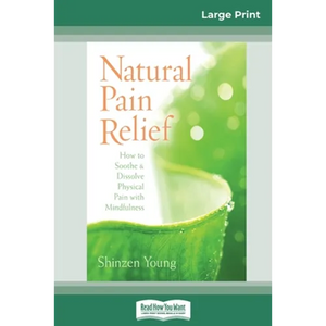Natural Pain Relief: How to Soothe and Dissolve Physical Pain with Mindfulness (16pt Large Print Edition) - Paperback