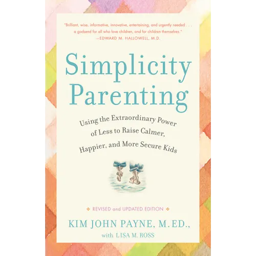 Simplicity Parenting: Using the Extraordinary Power of Less to Raise Calmer, Happier, and More Secure Kids - Paperback
