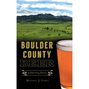 Boulder County Beer: A Refreshing History - Hardcover