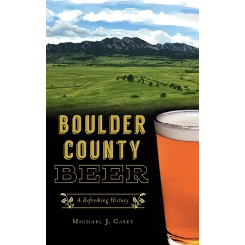 Boulder County Beer: A Refreshing History - Hardcover