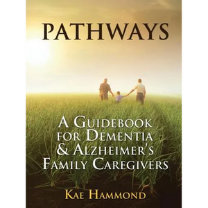 Pathways: A Guidebook for Dementia & Alzheimer's Family Caregivers - Paperback