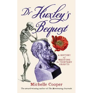 Dr Huxley's Bequest: A History of Medicine in Thirteen Objects - Paperback