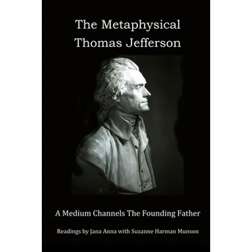 The Metaphysical Thomas Jefferson: A Medium Channels The Founding Father - Paperback