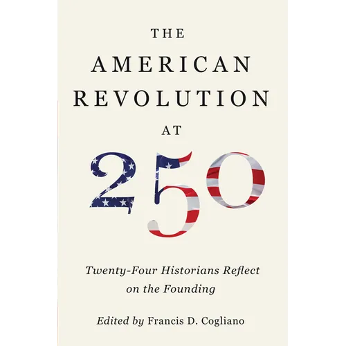 The American Revolution at 250: Twenty-Four Historians Reflect on the Founding - Hardcover