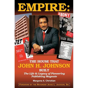 Empire: The House That John H. Johnson Built (The Life & Legacy of Pioneering Publishing Magnate) - Paperback