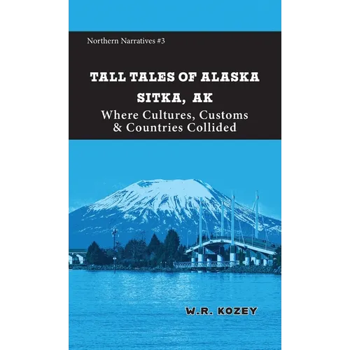 Tall Tales of Alaska Sitka AK: Where Cultures, Customs & Countries Collided - Paperback