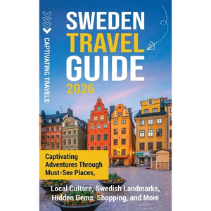 Sweden Travel Guide: Captivating Adventures Through Must-See Places, Local Culture, Swedish Landmarks, Hidden Gems, Shopping, and More - Hardcover