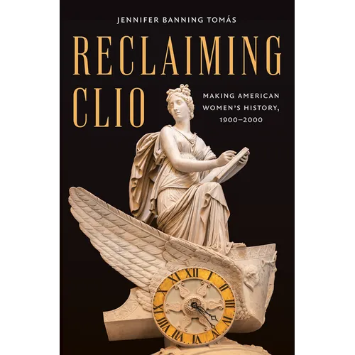 Reclaiming Clio: Making American Women's History, 1900-2000 - Paperback