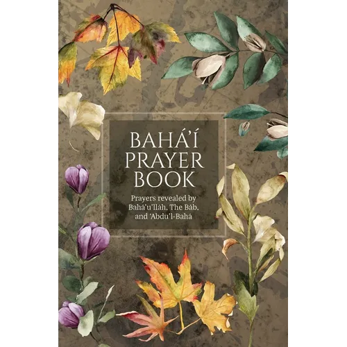 Bahá'í Prayer Book (Illustrated): Prayers revealed by Bahá'u'lláh, the Báb, and 'Abdu'l-Bahá - Hardcover