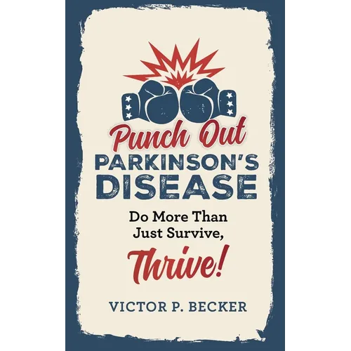 Punch Out Parkinson's Disease: Do More Than Just Survive, Thrive! - Paperback