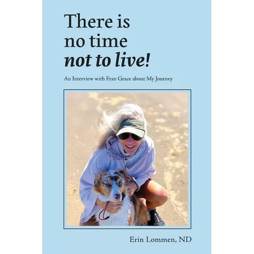 There Is No Time Not to Live! An Interview with Fran Grace about My Journey - Paperback