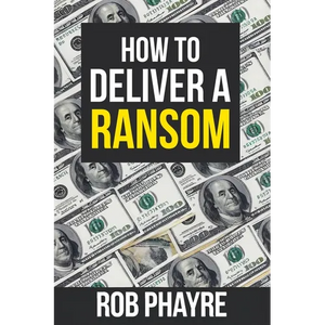 How To Deliver A Ransom: Learn the secrets behind the Kidnap for Ransom business - Paperback