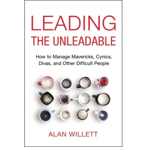 Leading the Unleadable: How to Manage Mavericks, Cynics, Divas, and Other Difficult People - Paperback