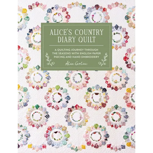 Alice's Country Diary Quilt: A Quilting Journey Through the Seasons with Epp, Applique and Hand Embroidery - Hardcover