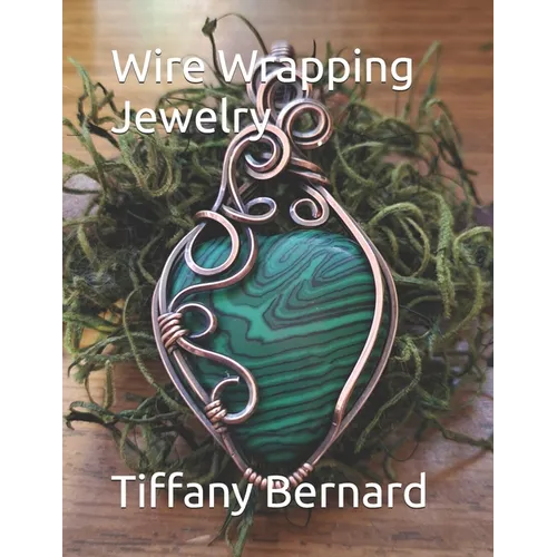 Wire Wrapping Jewelry: Step-by-Step Instructions to create a beautiful piece of wearable art featuring a heart shaped cabochon. "The Elle Pendant," Bo - Paperback