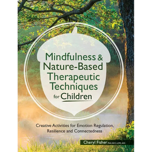 Mindfulness & Nature-Based Therapeutic Techniques for Children: Creative Activities for Emotion Regulation, Resilience and Connectedness - Paperback