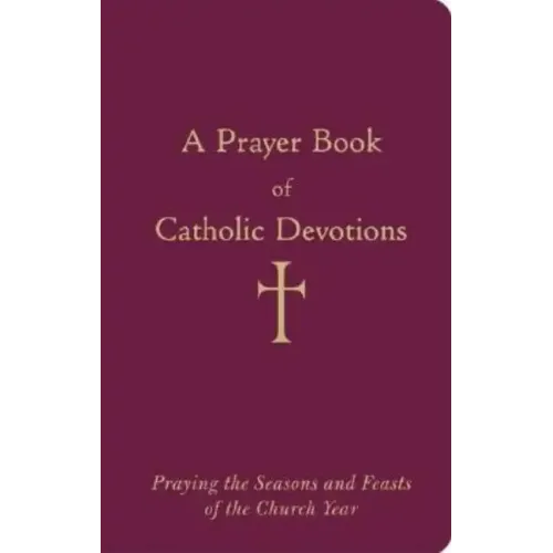 A Prayer Book of Catholic Devotions: Praying the Seasons and Feasts of the Church Year - Bonded Leather