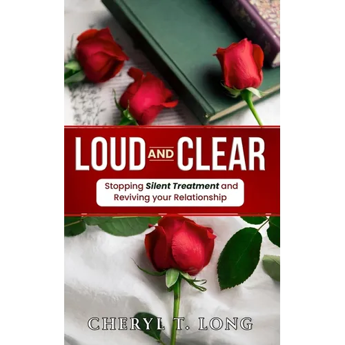 "Loud and Clear": Stopping Silent treatment and Reviving your Relationship - Paperback