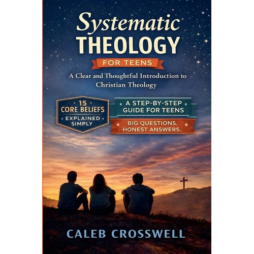 Systematic Theology for Teens: A Clear and Thoughtful Introduction to Christian Theology - Paperback