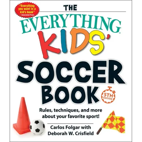The Everything Kids' Soccer Book, 5th Edition: Rules, Techniques, and More about Your Favorite Sport! - Paperback