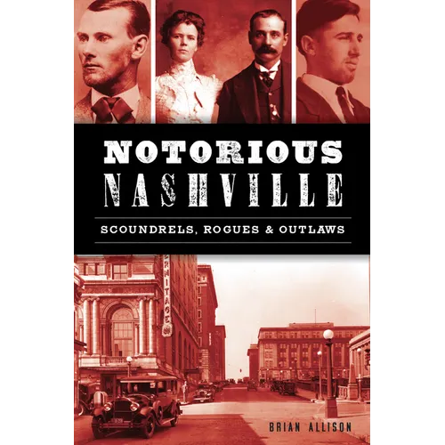 Notorious Nashville: Scoundrels, Rogues & Outlaws - Paperback