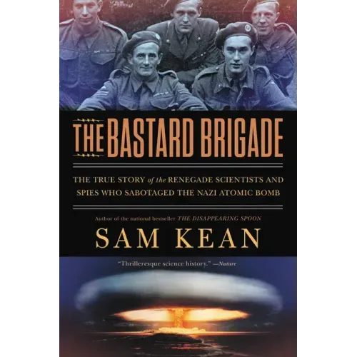 The Bastard Brigade: The True Story of the Renegade Scientists and Spies Who Sabotaged the Nazi Atomic Bomb - Paperback