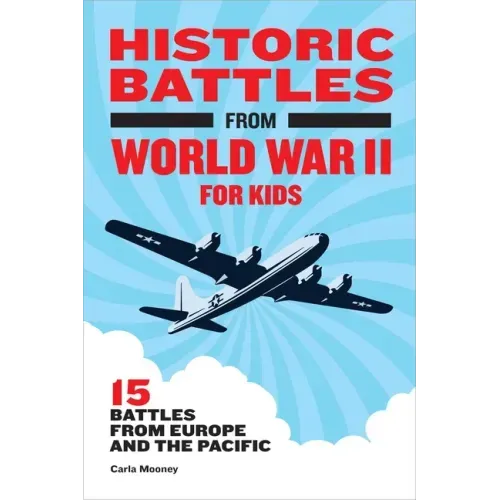 Historic Battles from World War II for Kids: 15 Battles from Europe and the Pacific