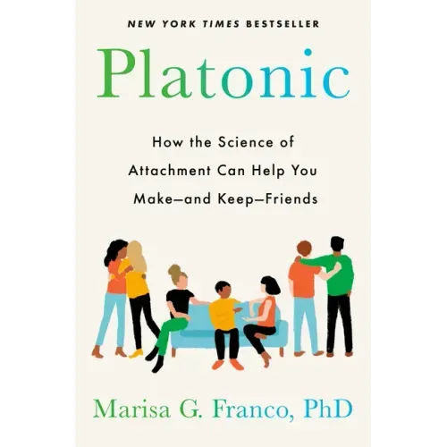 Platonic: How the Science of Attachment Can Help You Make--And Keep--Friends - Hardcover