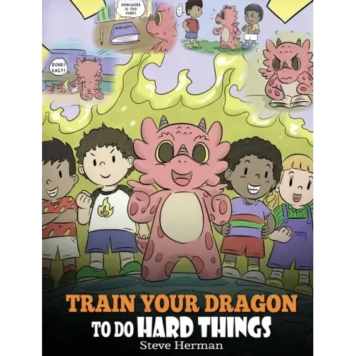 Train Your Dragon To Do Hard Things: A Cute Children's Story about Perseverance, Positive Affirmations and Growth Mindset. - Hardcover