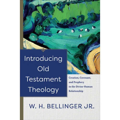 Introducing Old Testament Theology: Creation, Covenant, and Prophecy in the Divine-Human Relationship - Paperback