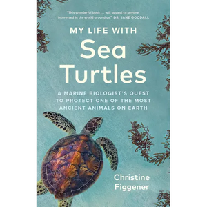 My Life with Sea Turtles: A Marine Biologist's Quest to Protect One of the Most Ancient Animals on Earth - Hardcover