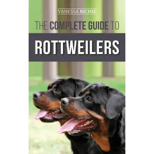 The Complete Guide to Rottweilers: Training, Health Care, Feeding, Socializing, and Caring for your new Rottweiler Puppy - Hardcover