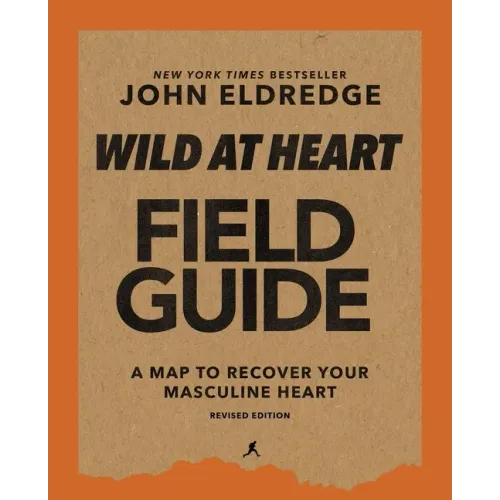 Wild at Heart Field Guide, Revised Edition: Discovering the Secret of a Man's Soul