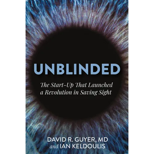 Unblinded: The Start-Up That Launched a Revolution in Saving Sight - Hardcover