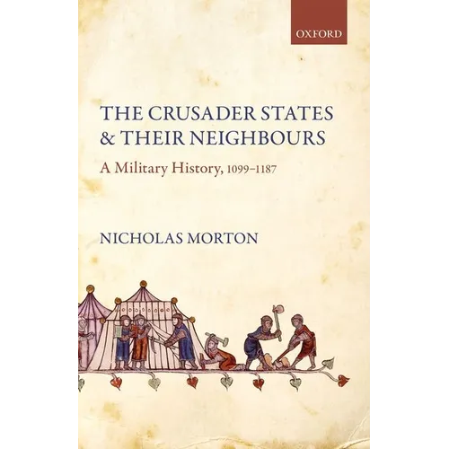 Crusader States and Their Neighbours: A Military History, 1099-1187 - Paperback