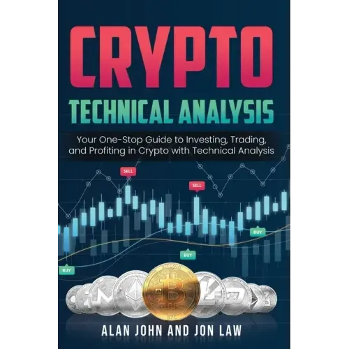 Crypto Technical Analysis: Your One-Stop Guide to Investing, Trading, and Profiting in Crypto with Technical Analysis. - Paperback