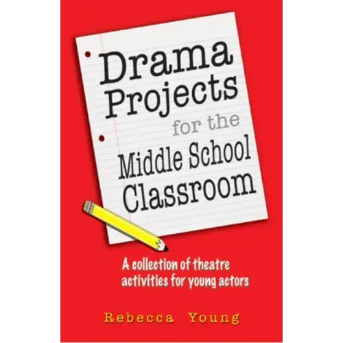 Drama Projects for the Middle School Classroom: A Collection of Theatre Activities for Young Actors - Paperback
