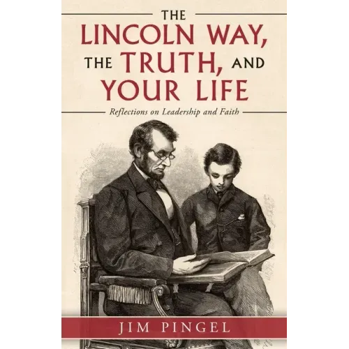 The Lincoln Way, the Truth, and Your Life: Reflections on Leadership and Faith - Paperback